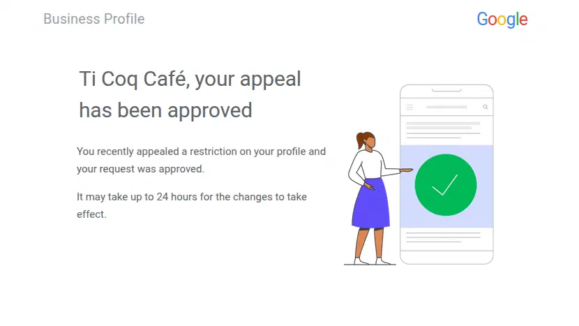 Google confirmation that the appeal has been approved, noting up to 24 hours for the changes to take effect.